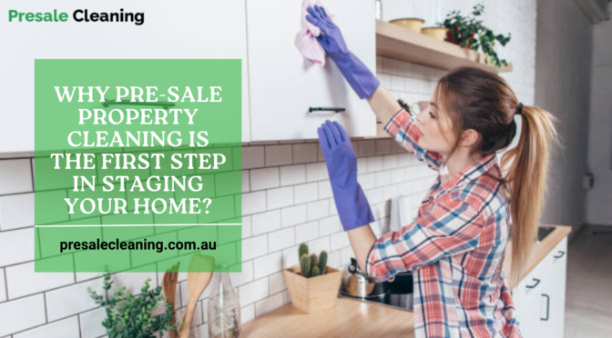 Why Pre-Sale Property Cleaning is the First Step in Staging Your Home?