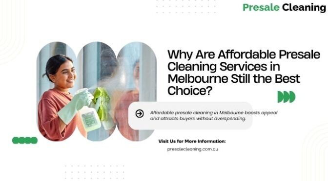 Why Are Affordable Presale Cleaning Services in Melbourne Still the Best Choice?