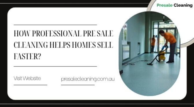 How Professional Pre Sale Cleaning Helps Homes Sell Faster?
